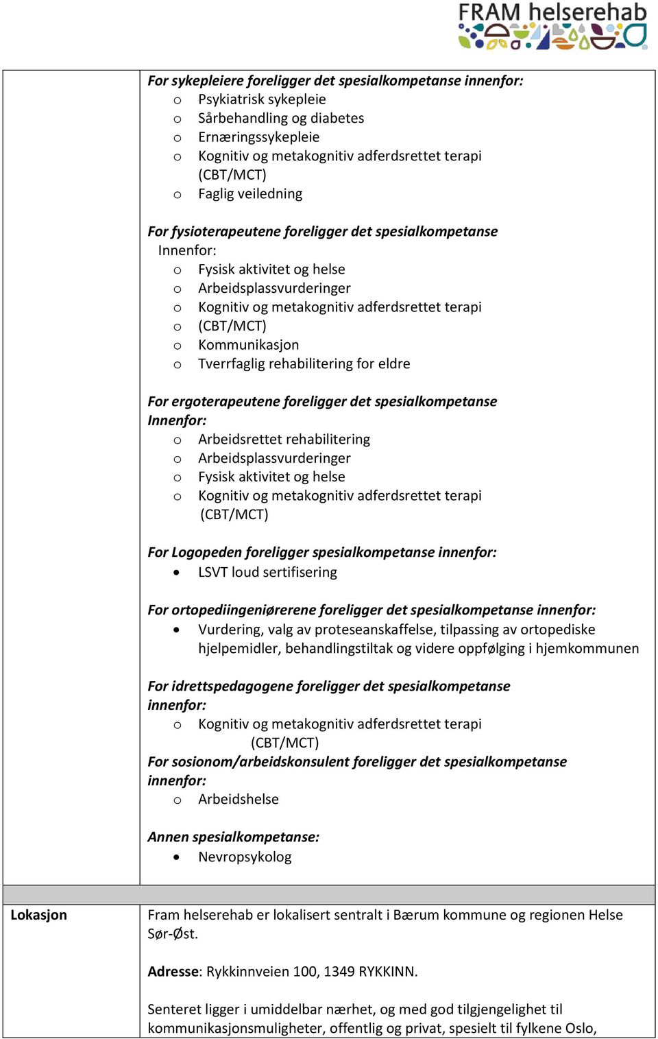 spesialkompetanse Innenfor: o Arbeidsrettet rehabilitering o Arbeidsplassvurderinger o Fysisk aktivitet og helse (CBT/MCT) For Logopeden foreligger spesialkompetanse innenfor: LSVT loud sertifisering