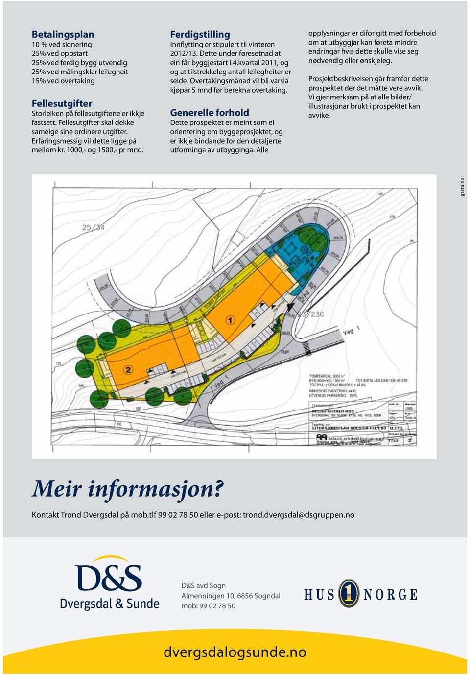 Dette under føresetnad at ein får byggjestart i 4.kvartal 2011, og og at tilstrekkeleg antall leilegheiter er selde. Overtakingsmånad vil bli varsla kjøpar 5 mnd før berekna overtaking.