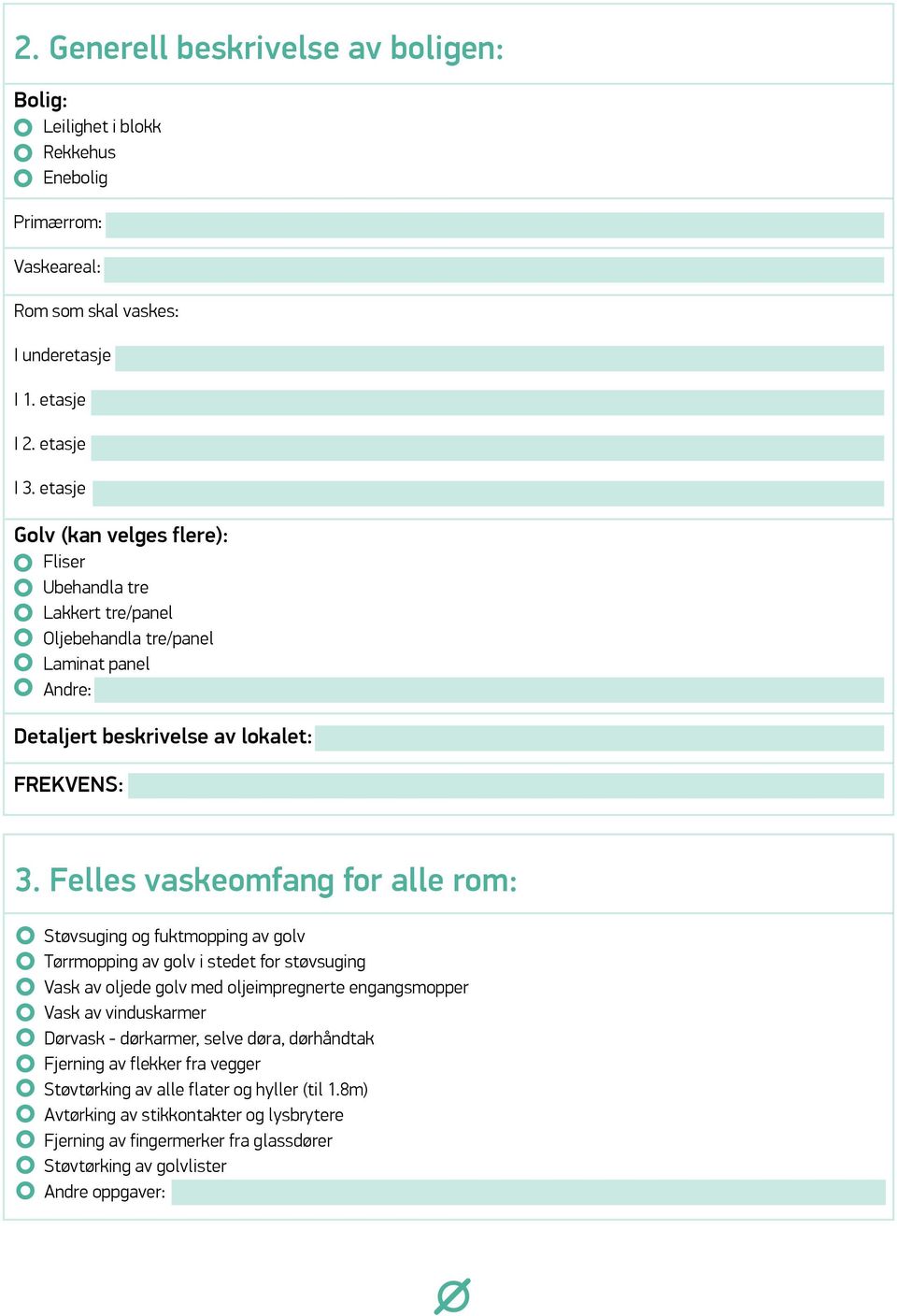 Felles vaskeomfang for alle rom: Støvsuging og fuktmopping av golv Tørrmopping av golv i stedet for støvsuging Vask av oljede golv med oljeimpregnerte engangsmopper Vask av vinduskarmer