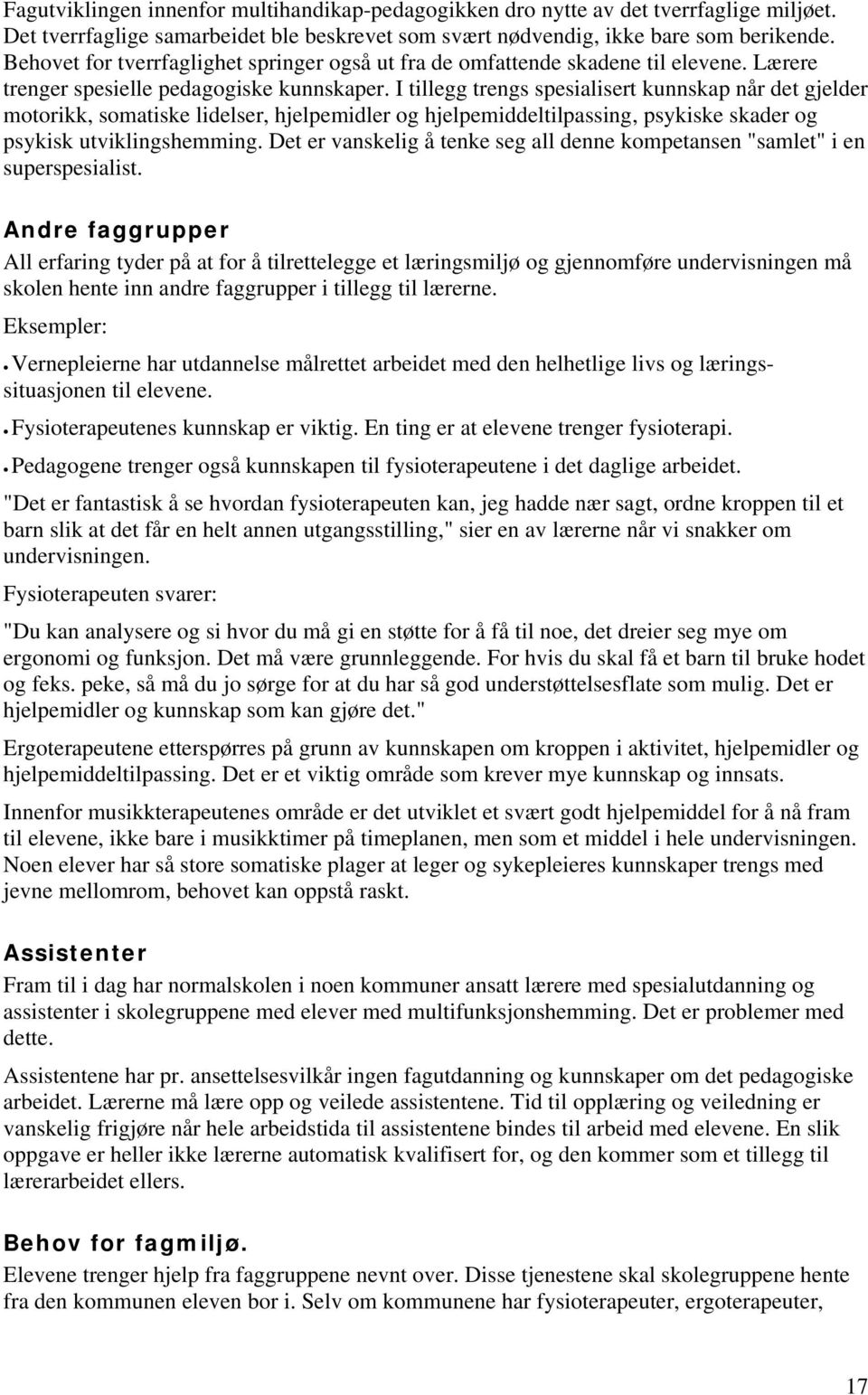 I tillegg trengs spesialisert kunnskap når det gjelder motorikk, somatiske lidelser, hjelpemidler og hjelpemiddeltilpassing, psykiske skader og psykisk utviklingshemming.