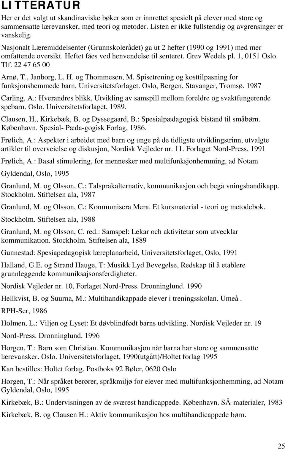 Heftet fåes ved henvendelse til senteret. Grev Wedels pl. 1, 0151 Oslo. Tlf. 22 47 65 00 Arnø, T., Janborg, L. H. og Thommesen, M.