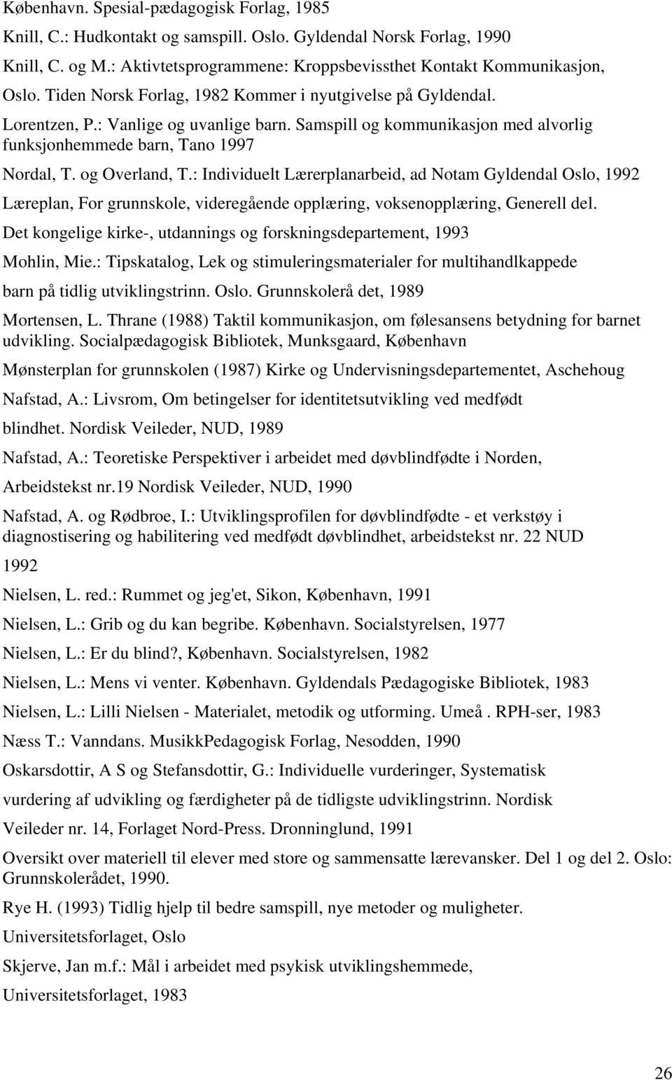 : Individuelt Lærerplanarbeid, ad Notam Gyldendal Oslo, 1992 Læreplan, For grunnskole, videregående opplæring, voksenopplæring, Generell del.