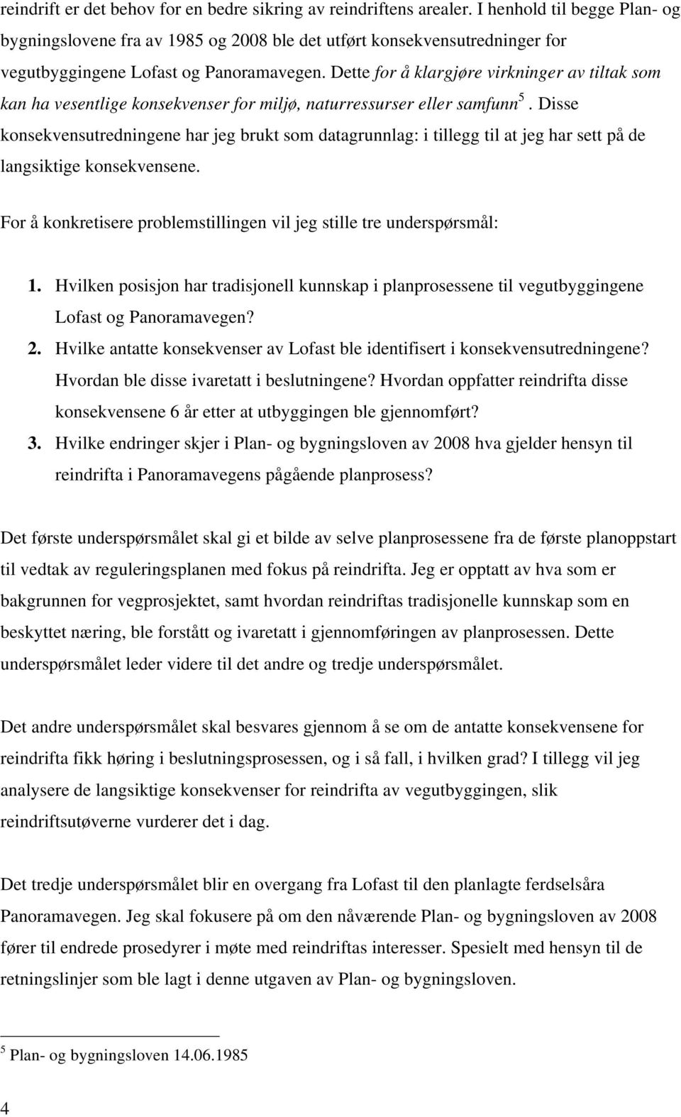 Dette for å klargjøre virkninger av tiltak som kan ha vesentlige konsekvenser for miljø, naturressurser eller samfunn 5.