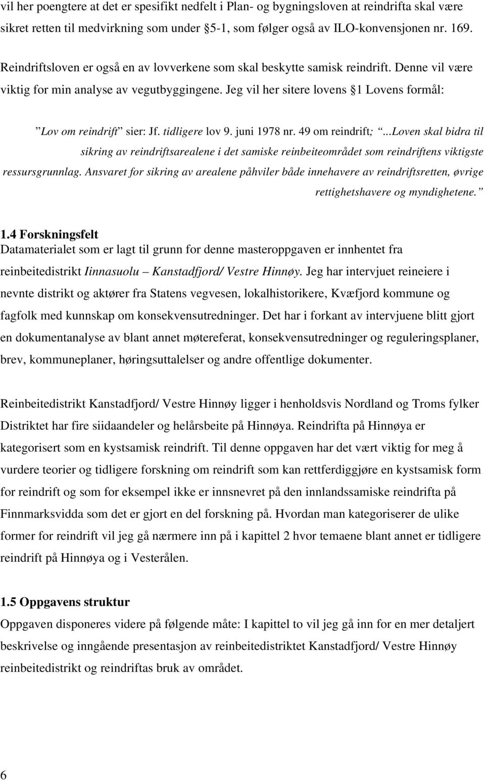 Jeg vil her sitere lovens 1 Lovens formål: Lov om reindrift sier: Jf. tidligere lov 9. juni 1978 nr. 49 om reindrift;.