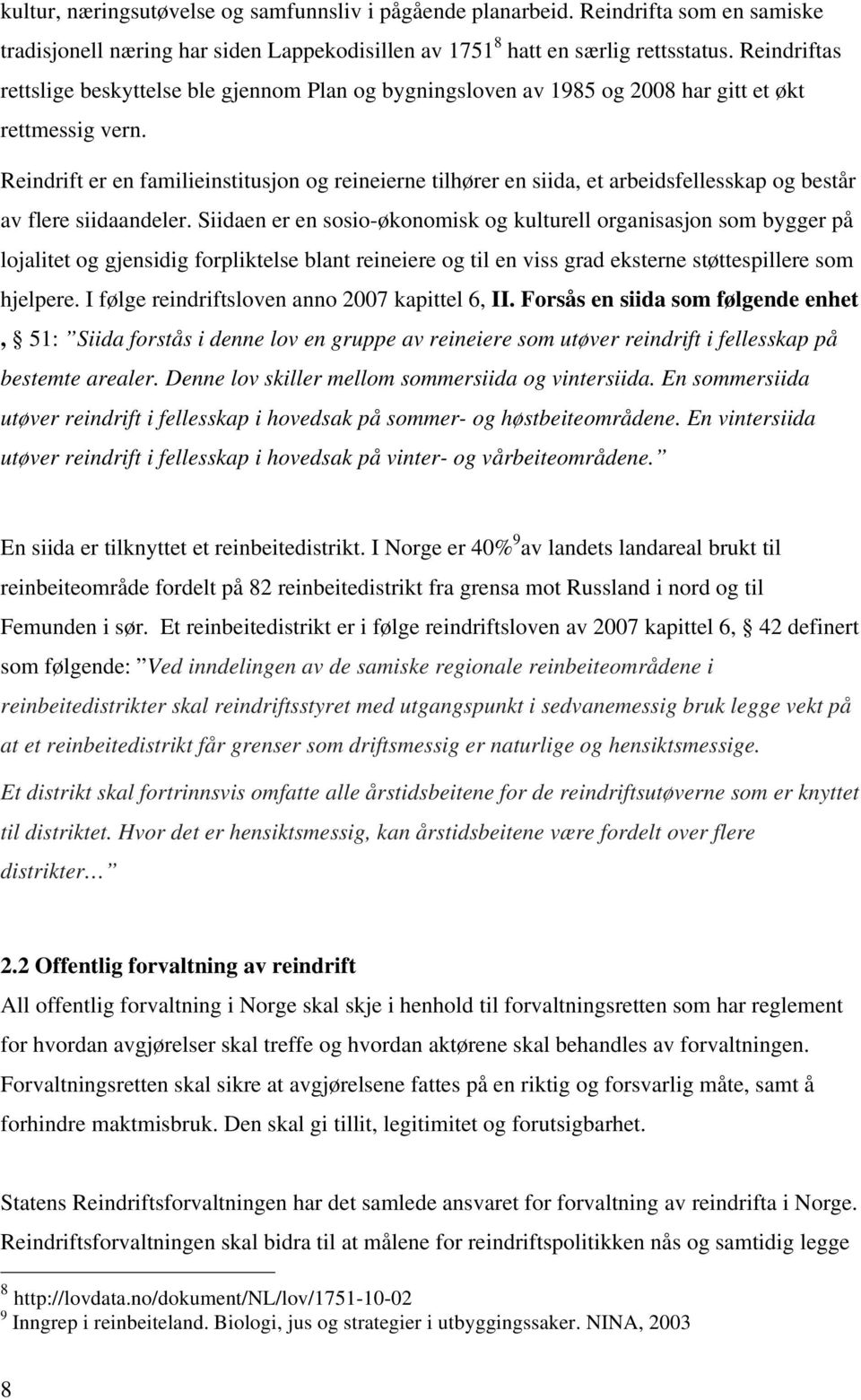 Reindrift er en familieinstitusjon og reineierne tilhører en siida, et arbeidsfellesskap og består av flere siidaandeler.