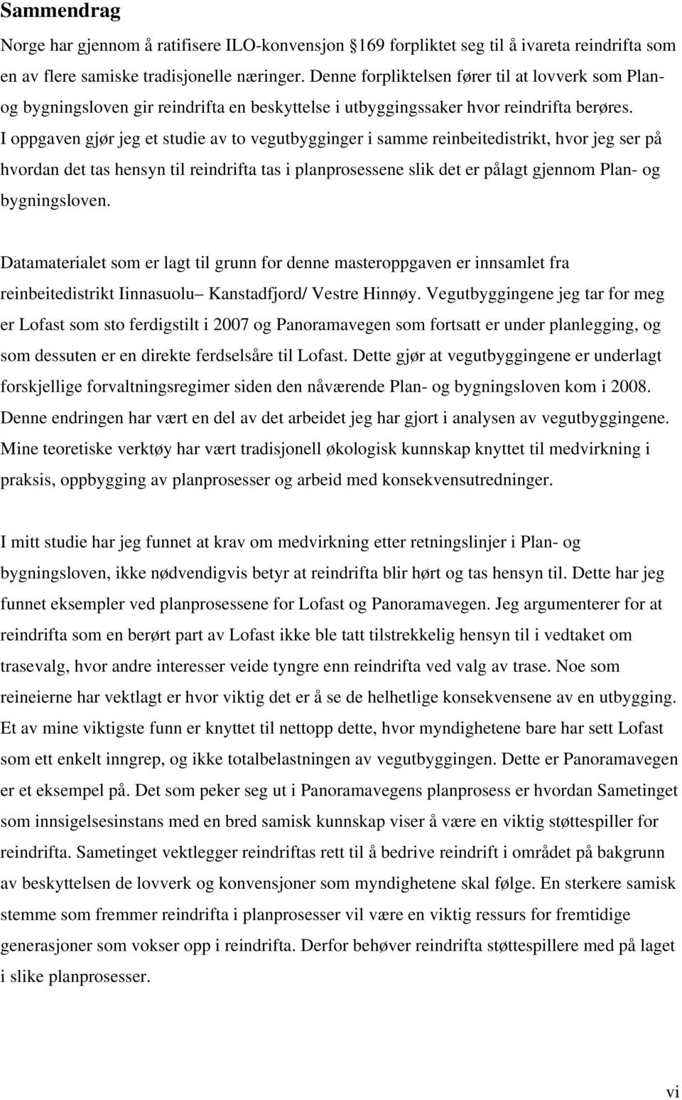 I oppgaven gjør jeg et studie av to vegutbygginger i samme reinbeitedistrikt, hvor jeg ser på hvordan det tas hensyn til reindrifta tas i planprosessene slik det er pålagt gjennom Plan- og