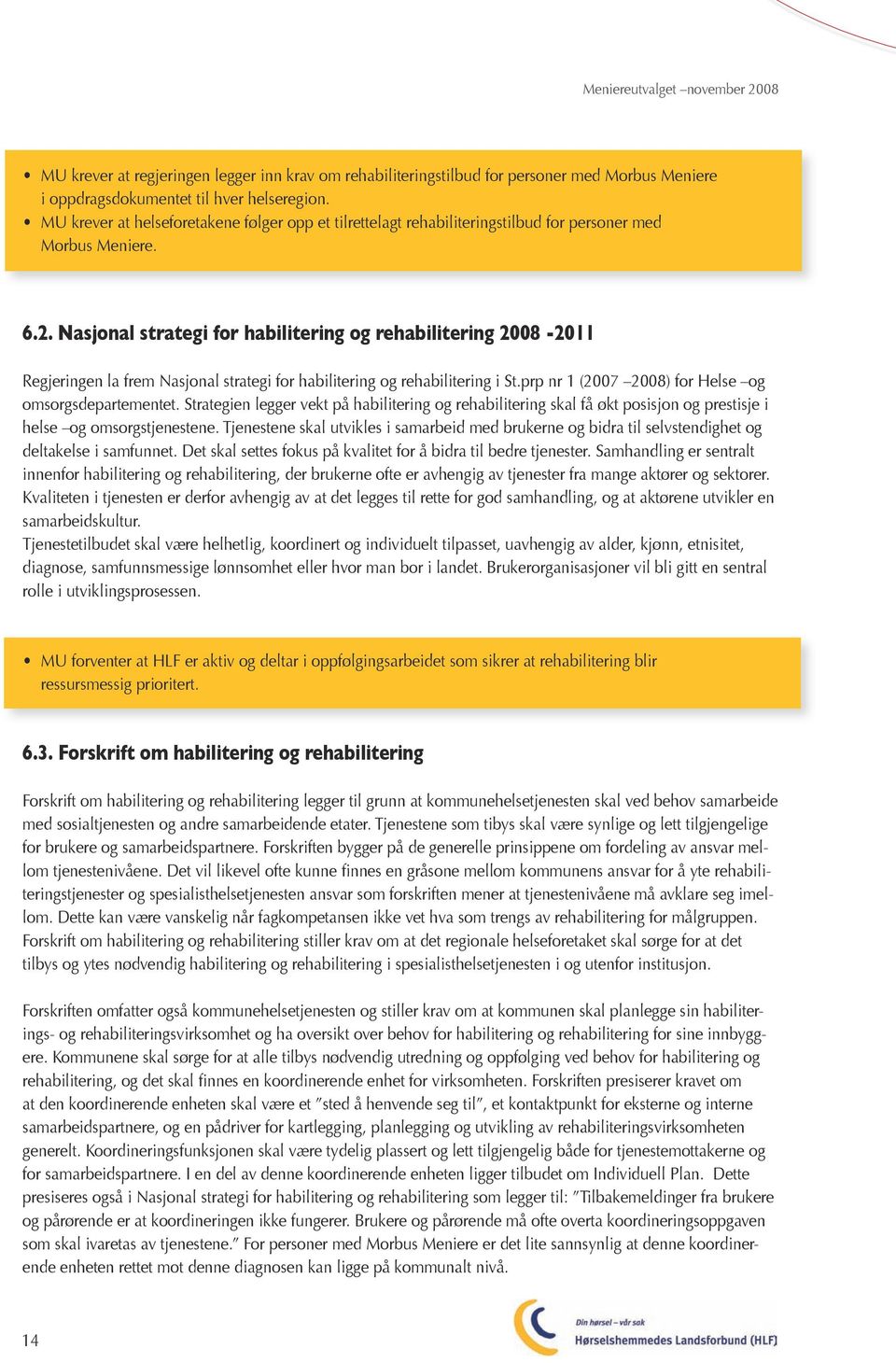 Nasjonal strategi for habilitering og rehabilitering 2008-2011 Regjeringen la frem Nasjonal strategi for habilitering og rehabilitering i St.prp nr 1 (2007 2008) for Helse og omsorgsdepartementet.