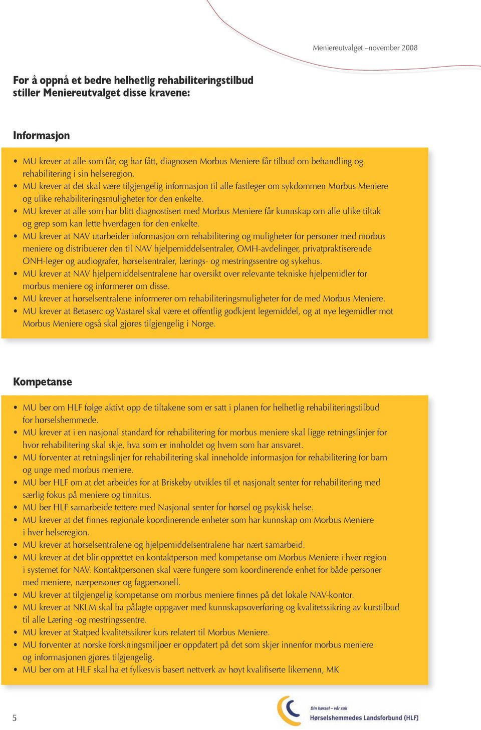 MU krever at alle som har blitt diagnostisert med Morbus Meniere får kunnskap om alle ulike tiltak og grep som kan lette hverdagen for den enkelte.