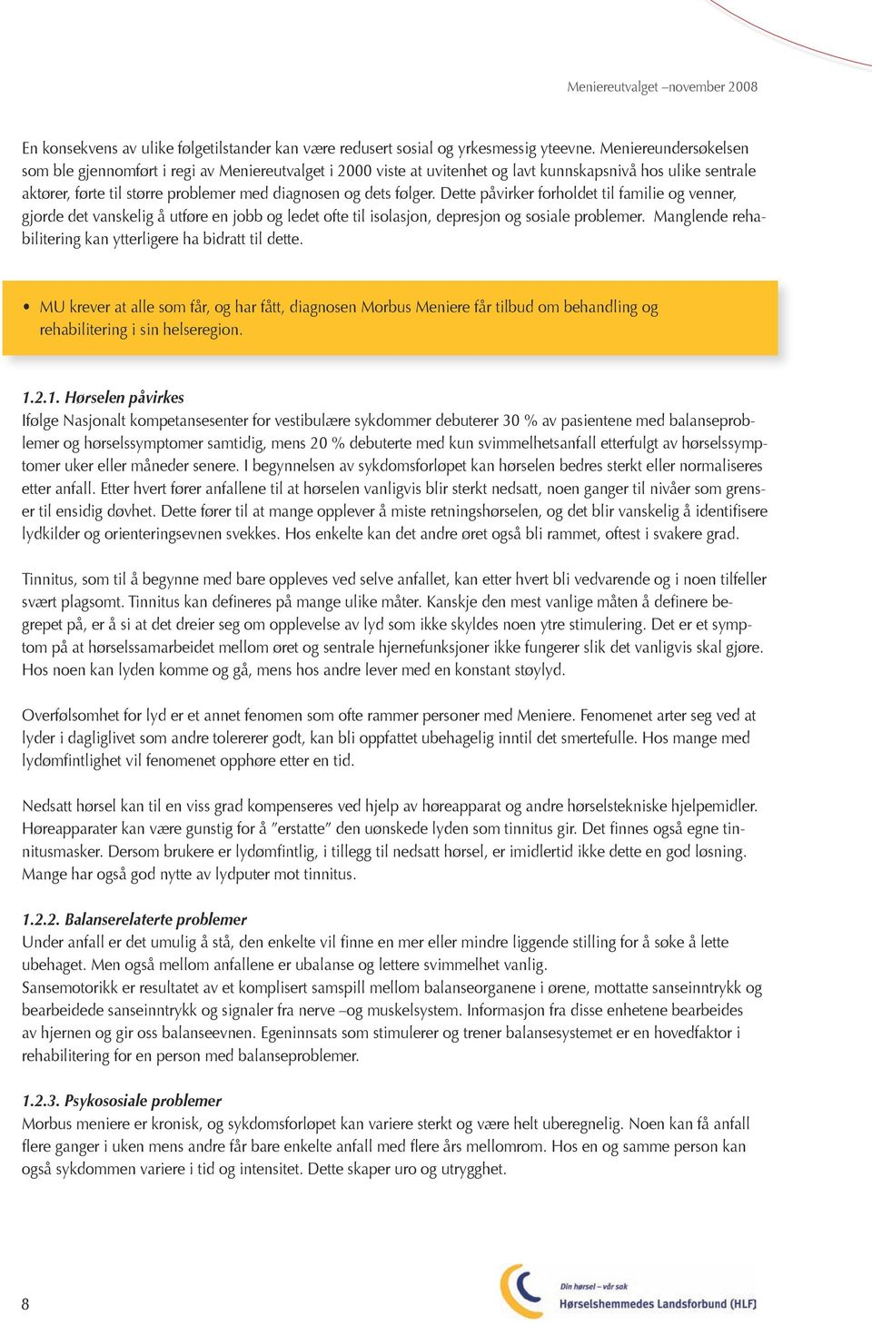 Dette påvirker forholdet til familie og venner, gjorde det vanskelig å utføre en jobb og ledet ofte til isolasjon, depresjon og sosiale problemer.