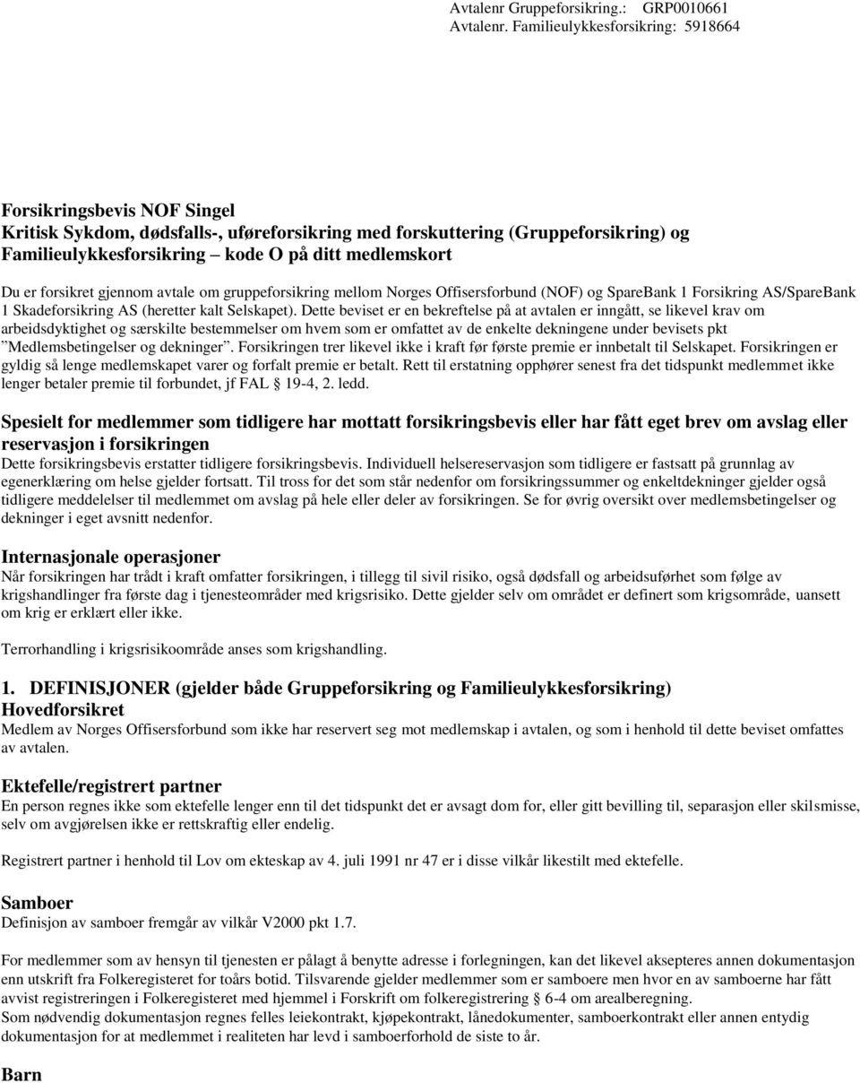 Du er forsikret gjennom avtale om gruppeforsikring mellom Norges Offisersforbund (NOF) og SpareBank 1 Forsikring AS/SpareBank 1 Skadeforsikring AS (heretter kalt Selskapet).