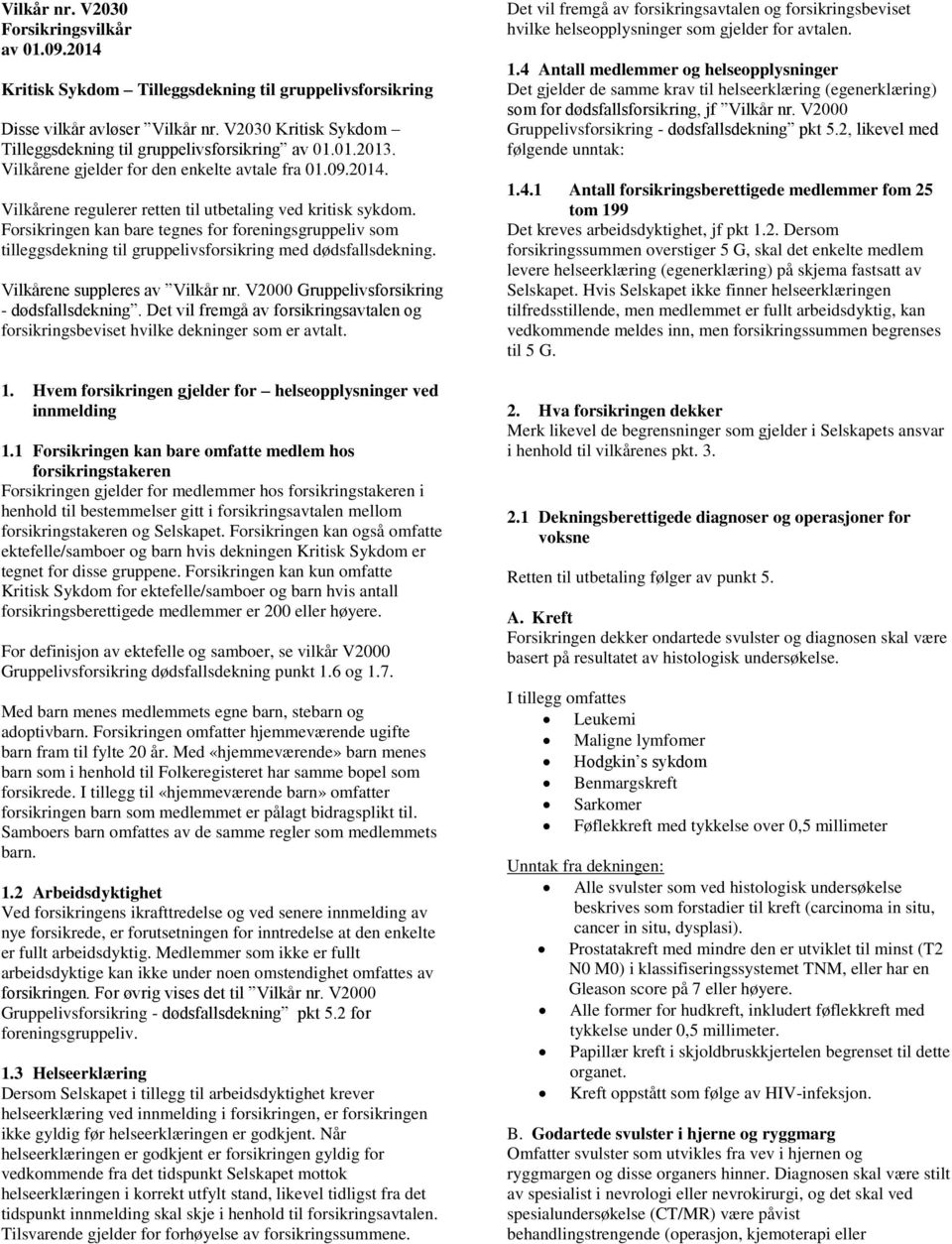 Forsikringen kan bare tegnes for foreningsgruppeliv som tilleggsdekning til gruppelivsforsikring med dødsfallsdekning. Vilkårene suppleres av Vilkår nr. V2000 Gruppelivsforsikring - dødsfallsdekning.