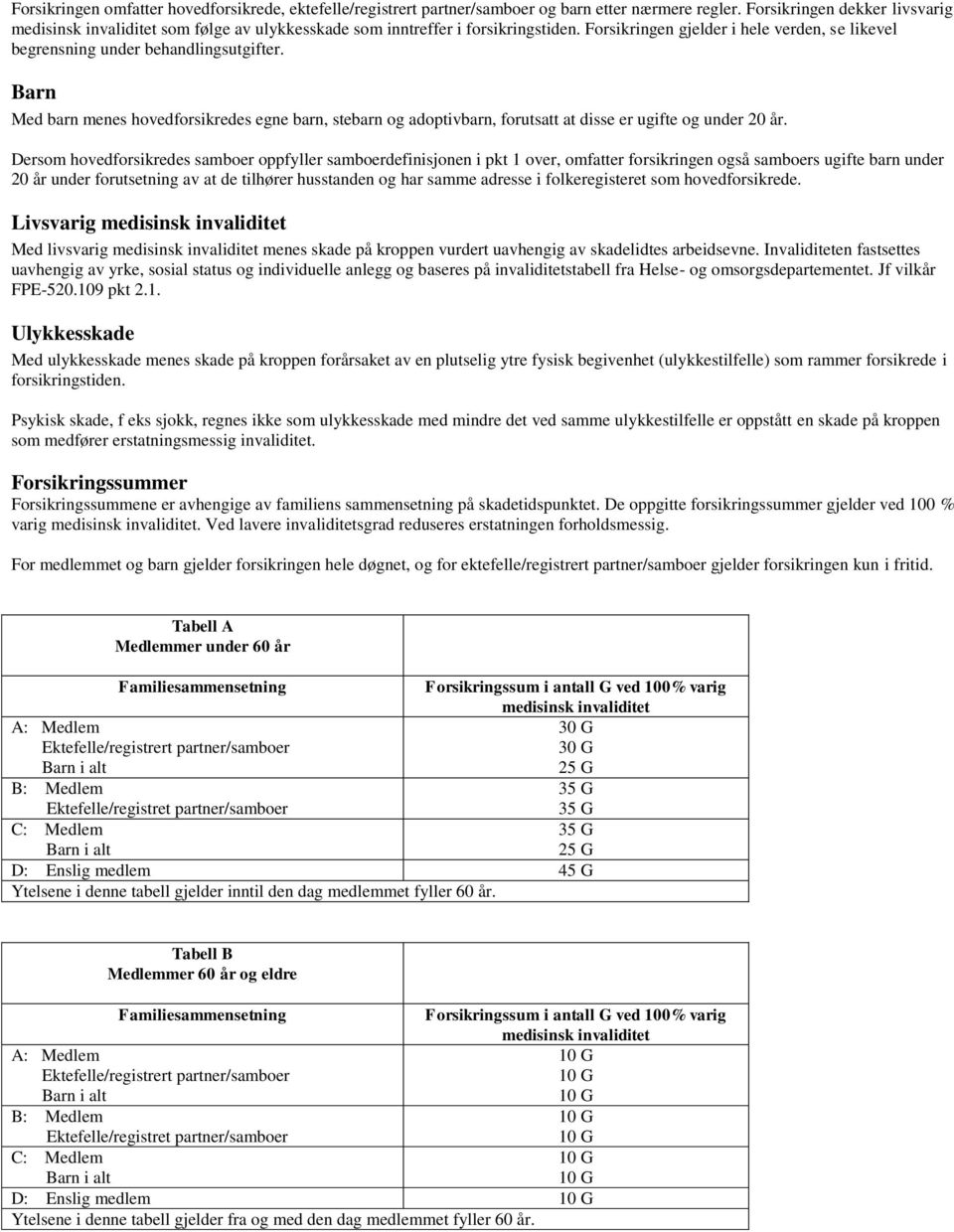 Barn Med barn menes hovedforsikredes egne barn, stebarn og adoptivbarn, forutsatt at disse er ugifte og under 20 år.