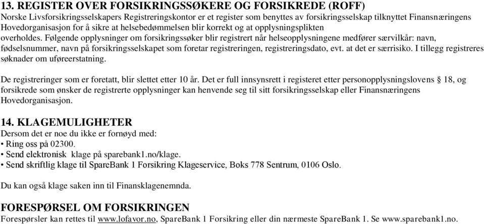 Følgende opplysninger om forsikringssøker blir registrert når helseopplysningene medfører særvilkår: navn, fødselsnummer, navn på forsikringsselskapet som foretar registreringen, registreringsdato,