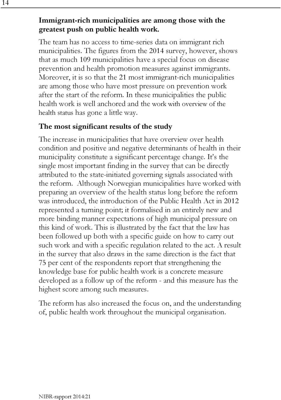 Moreover, it is so that the 21 most immigrant-rich municipalities are among those who have most pressure on prevention work after the start of the reform.