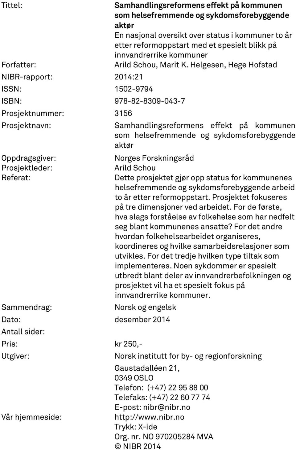 Helgesen, Hege Hofstad NIBR-rapport: 2014:21 ISSN: 1502-9794 ISBN: 978-82-8309-043-7 Prosjektnummer: 3156 Prosjektnavn: Samhandlingsreformens effekt på kommunen som helsefremmende og