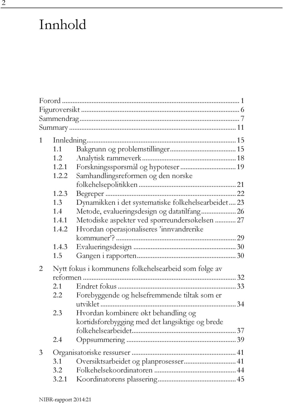 .. 26 1.4.1 Metodiske aspekter ved spørreundersøkelsen... 27 1.4.2 Hvordan operasjonaliseres innvandrerike kommuner?... 29 1.4.3 Evalueringsdesign... 30 1.5 Gangen i rapporten.