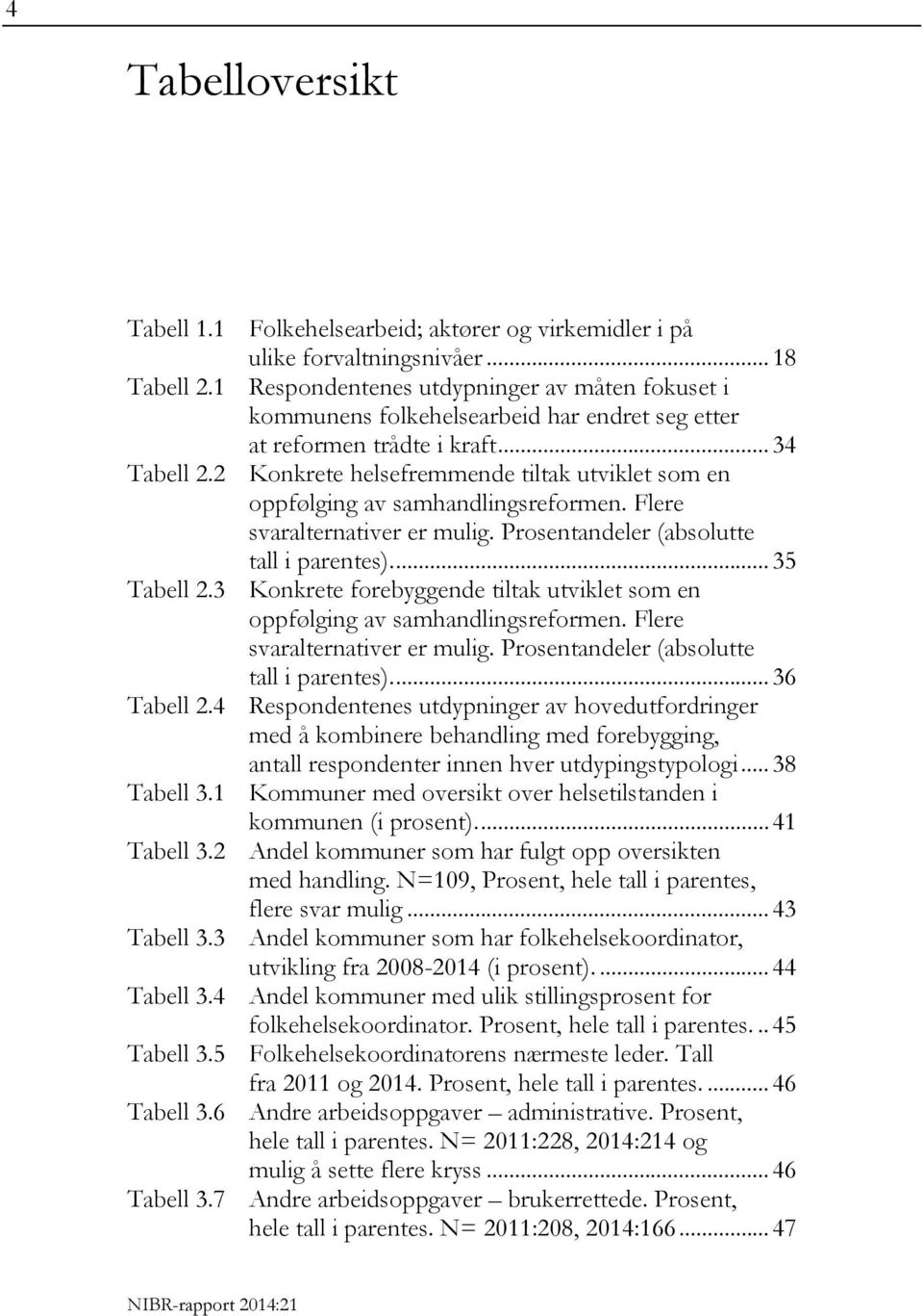 .. 34 Konkrete helsefremmende tiltak utviklet som en oppfølging av samhandlingsreformen. Flere svaralternativer er mulig. Prosentandeler (absolutte tall i parentes).