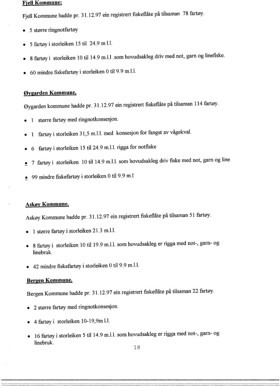 l fartøy i storleiken 31,5 m.l.l. med konsesjon for fangst av vågekval. 6 fartøy i stqrleiken 15 til 24.9 m.l.l. rigga for notfiske 7 fartøy i storleiken lo til14.9 m.l.l. som hovudsakleg driv fiske med not, garn og line 99 mindre fiskefartøy i storleiken O til 9.