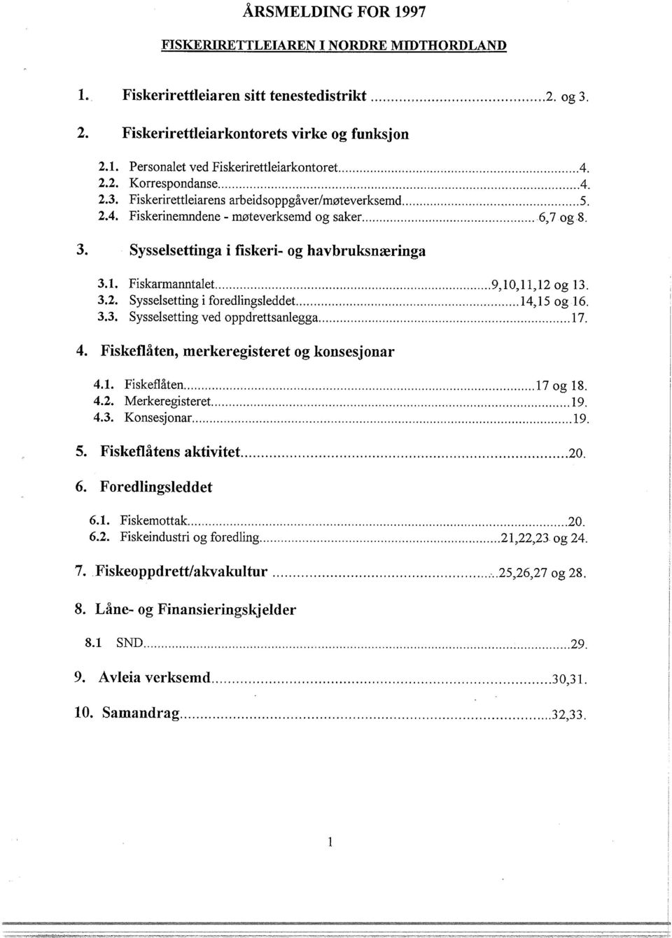 ... 6, 7 og 8. 3. Sysselsettinga i fiskeri- og havbruksnæringa 3.1. Fiskarmanntalet.... 9, 10, 11,12 og 13. 3.2. Sysselsetting i foredlingsleddet.... 14, 15 og.16. 3.3. Sysselsetting ved oppdrettsanlegga.