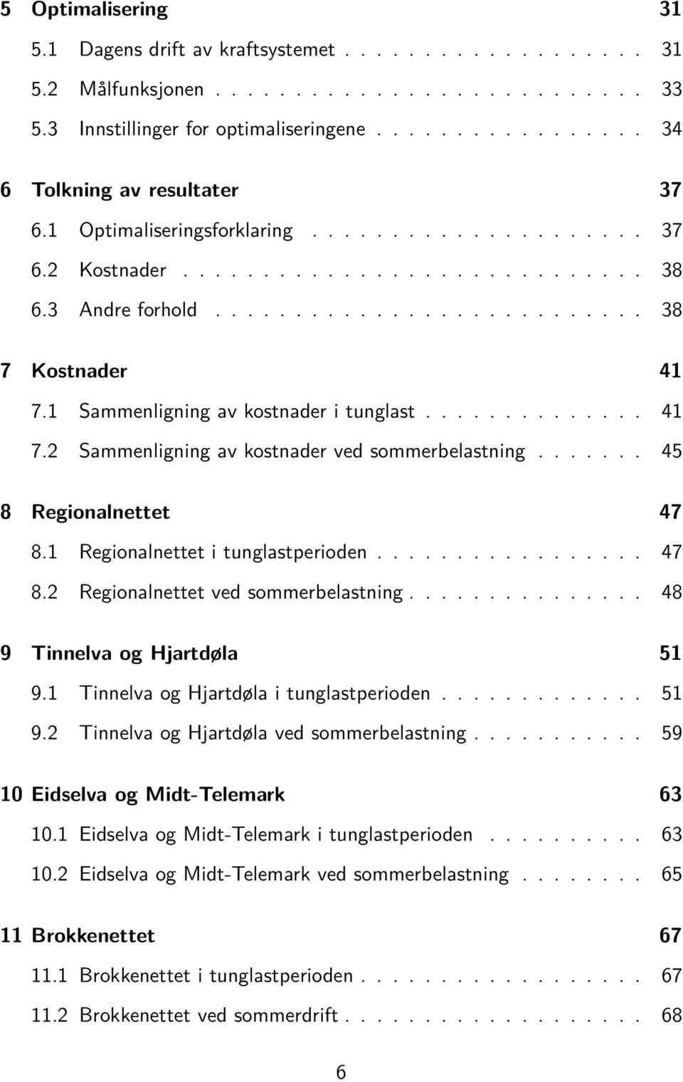 1 Sammenligning av kostnader i tunglast.............. 41 7.2 Sammenligning av kostnader ved sommerbelastning....... 45 8 Regionalnettet 47 8.1 Regionalnettet i tunglastperioden................. 47 8.2 Regionalnettet ved sommerbelastning.