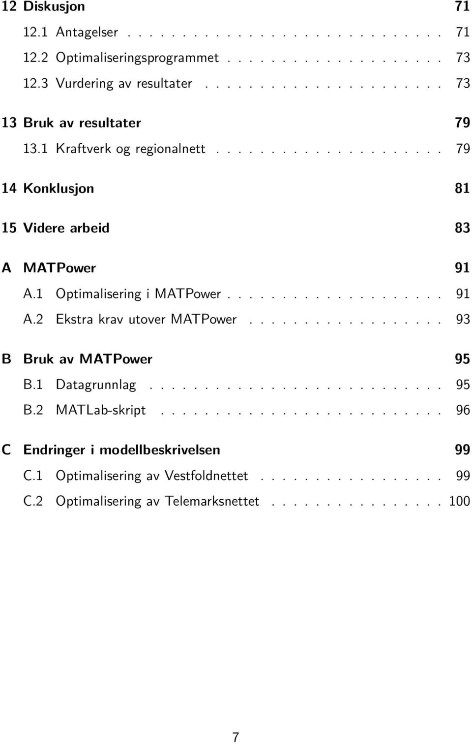 1 Optimalisering i MATPower.................... 91 A.2 Ekstra krav utover MATPower.................. 93 B Bruk av MATPower 95 B.1 Datagrunnlag........................... 95 B.2 MATLab-skript.