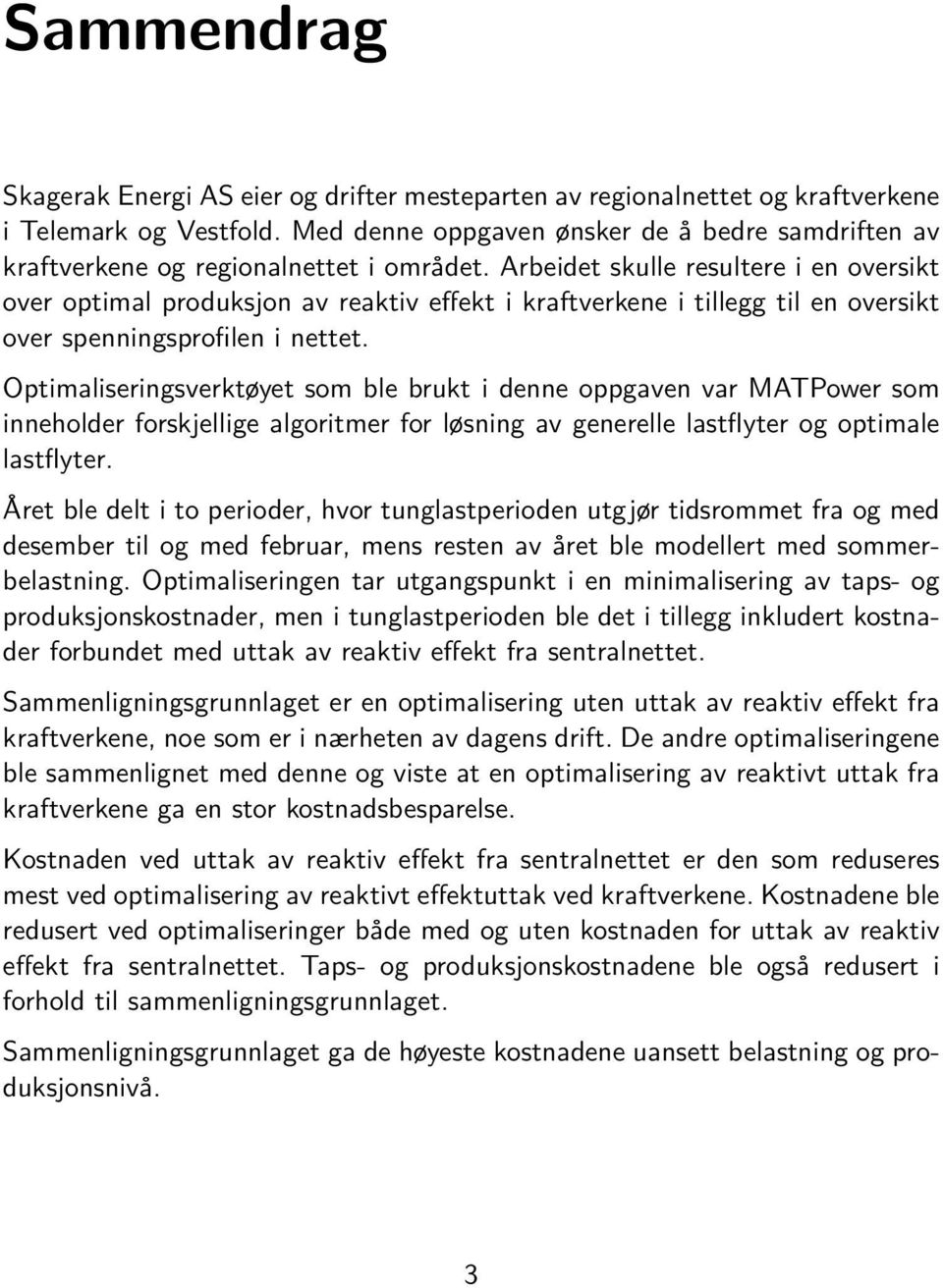 Arbeidet skulle resultere i en oversikt over optimal produksjon av reaktiv effekt i kraftverkene i tillegg til en oversikt over spenningsprofilen i nettet.