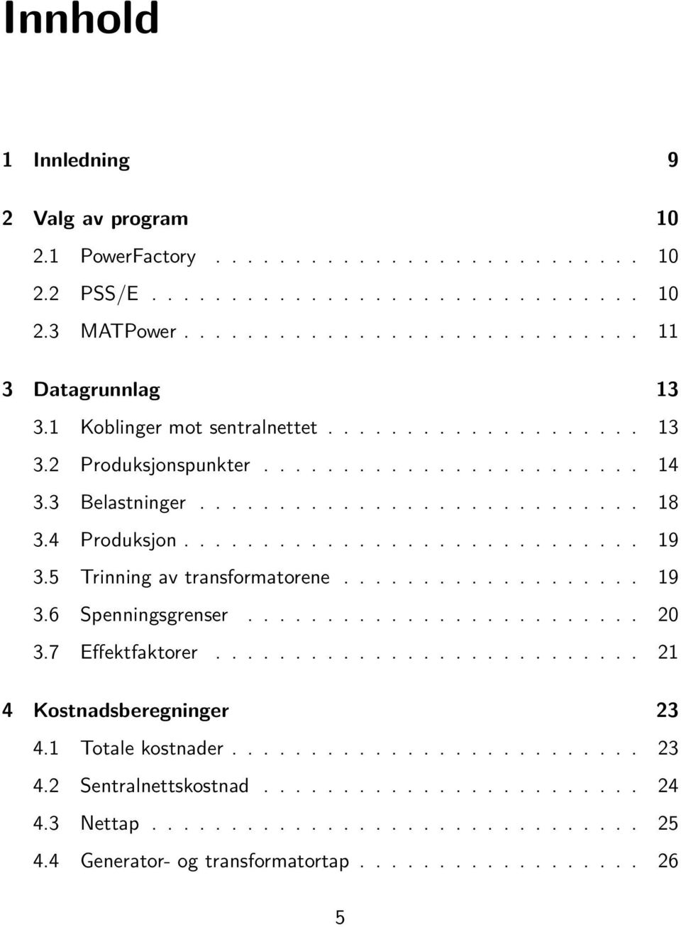 5 Trinning av transformatorene................... 19 3.6 Spenningsgrenser......................... 20 3.7 Effektfaktorer........................... 21 4 Kostnadsberegninger 23 4.