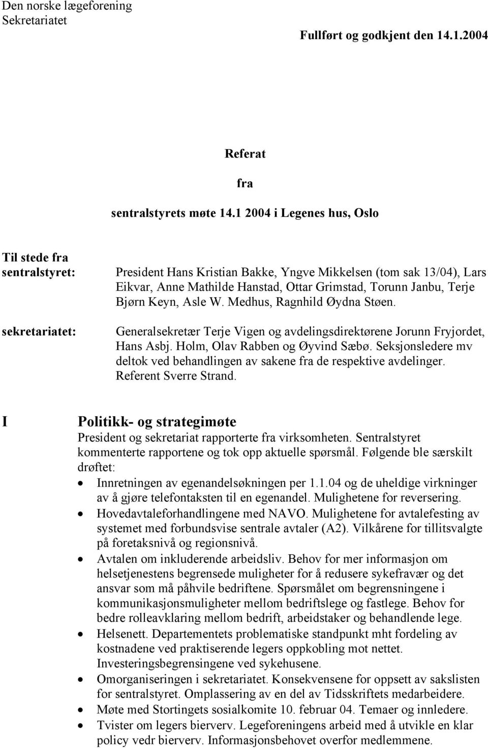 Janbu, Terje Bjørn Keyn, Asle W. Medhus, Ragnhild Øydna Støen. Generalsekretær Terje Vigen og avdelingsdirektørene Jorunn Fryjordet, Hans Asbj. Holm, Olav Rabben og Øyvind Sæbø.