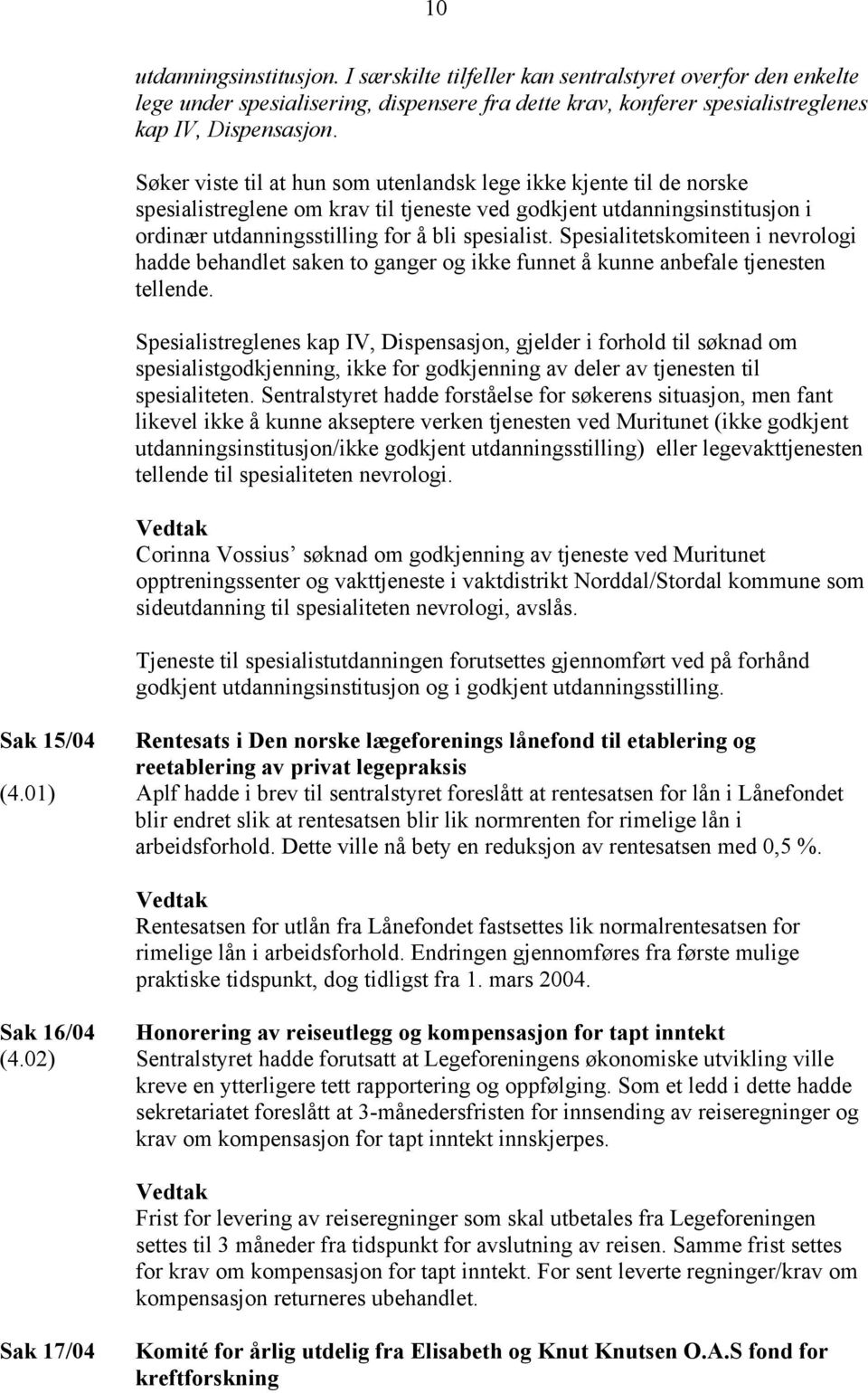 Spesialitetskomiteen i nevrologi hadde behandlet saken to ganger og ikke funnet å kunne anbefale tjenesten tellende.