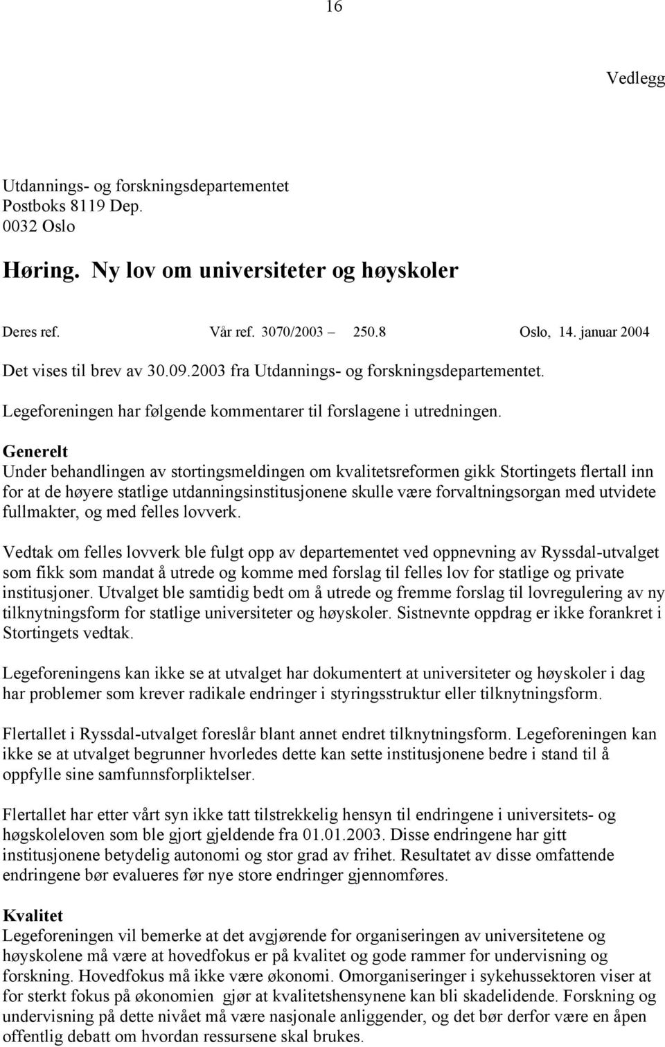 Generelt Under behandlingen av stortingsmeldingen om kvalitetsreformen gikk Stortingets flertall inn for at de høyere statlige utdanningsinstitusjonene skulle være forvaltningsorgan med utvidete