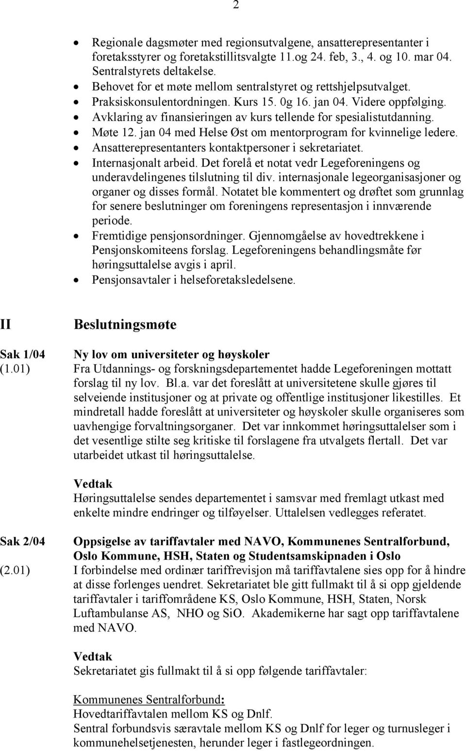 Avklaring av finansieringen av kurs tellende for spesialistutdanning. Møte 12. jan 04 med Helse Øst om mentorprogram for kvinnelige ledere. Ansatterepresentanters kontaktpersoner i sekretariatet.