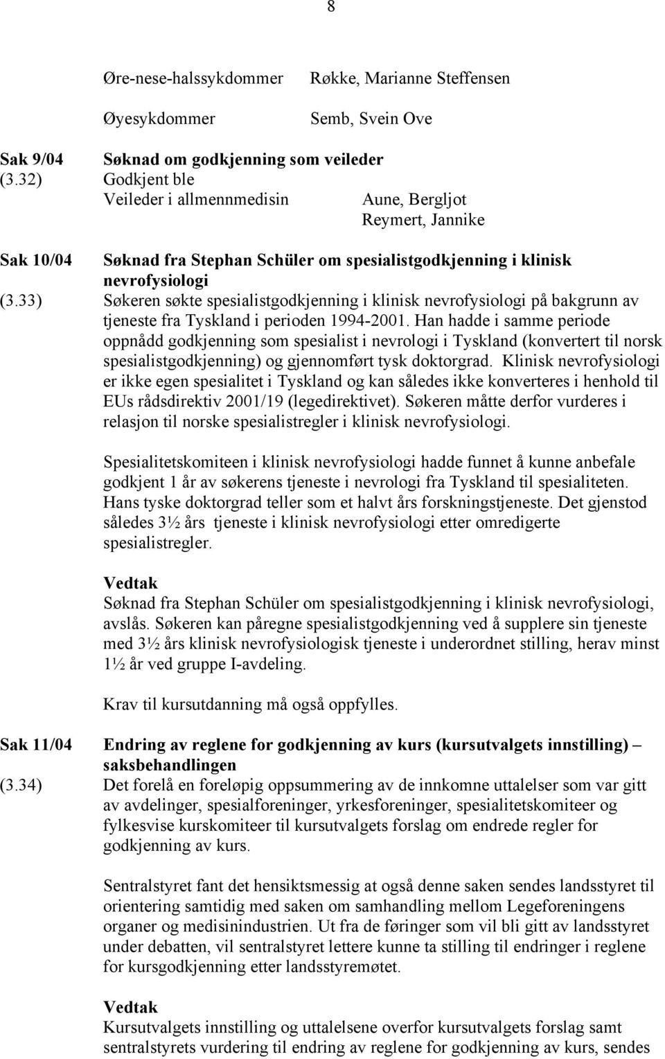 33) Søkeren søkte spesialistgodkjenning i klinisk nevrofysiologi på bakgrunn av tjeneste fra Tyskland i perioden 1994-2001.