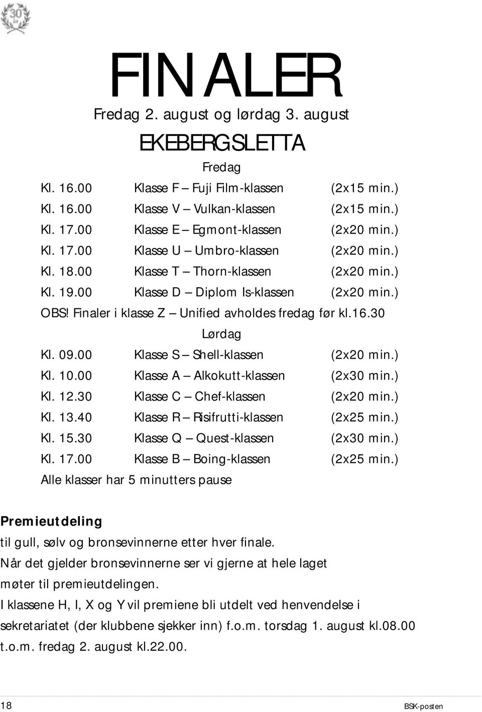 Finaler i klasse Z Unified avholdes fredag før kl.16.30 Lørdag Kl. 09.00 Klasse S Shell-klassen (2x20 min.) Kl. 10.00 Klasse A Alkokutt-klassen (2x30 min.) Kl. 12.30 Klasse C Chef-klassen (2x20 min.