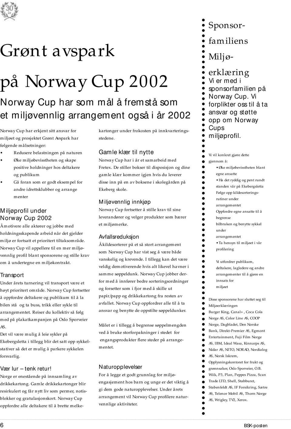 menter Miljøprofil under Norway Cup 2002 Å motivere alle aktører og jobbe med holdningsskapende arbeid når det gjelder miljø er fortsatt et prioritert tiltaksområde.