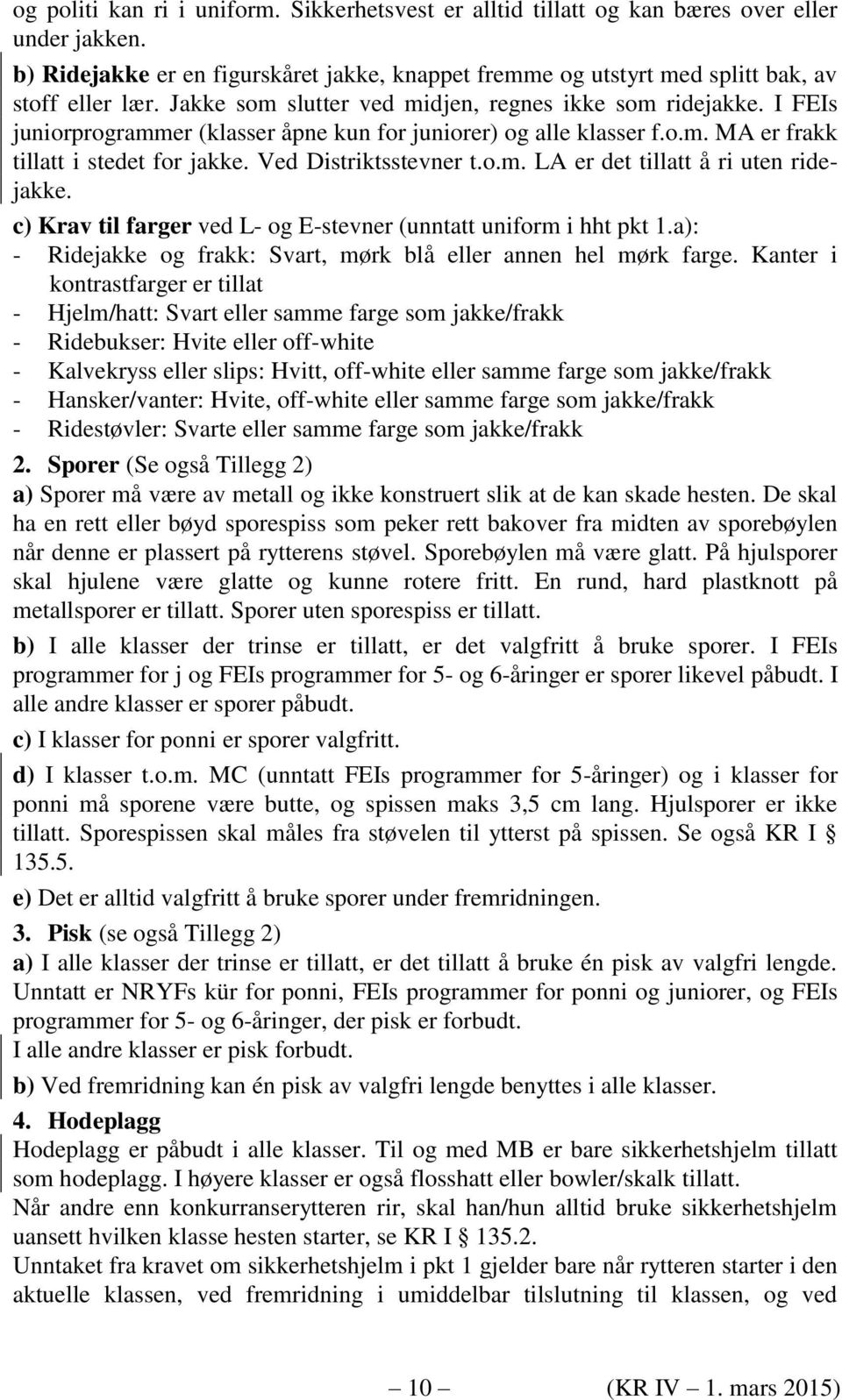 o.m. LA er det tillatt å ri uten ridejakke. c) Krav til farger ved L- og E-stevner (unntatt uniform i hht pkt 1.a): - Ridejakke og frakk: Svart, mørk blå eller annen hel mørk farge.