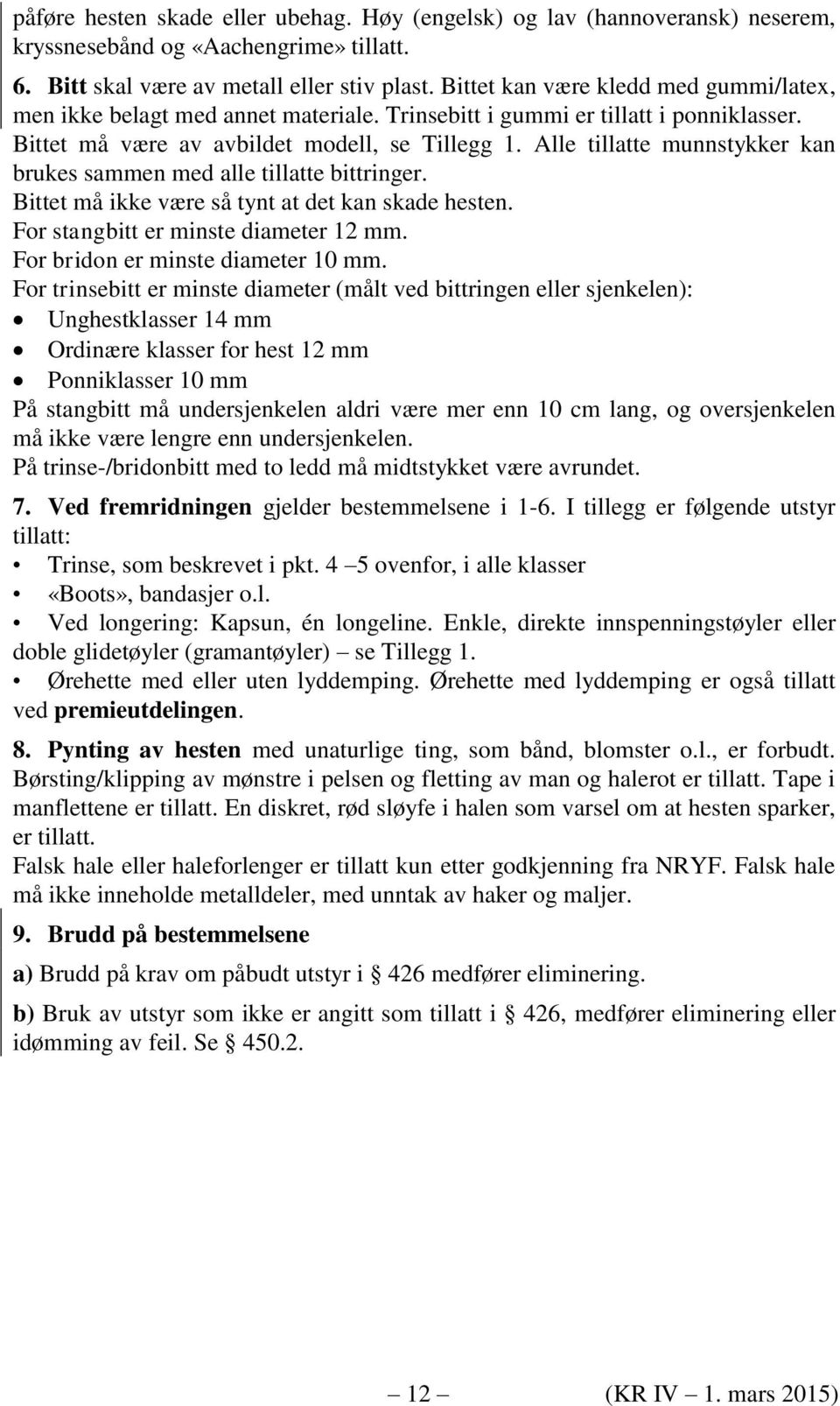 Alle tillatte munnstykker kan brukes sammen med alle tillatte bittringer. Bittet må ikke være så tynt at det kan skade hesten. For stangbitt er minste diameter 12 mm.