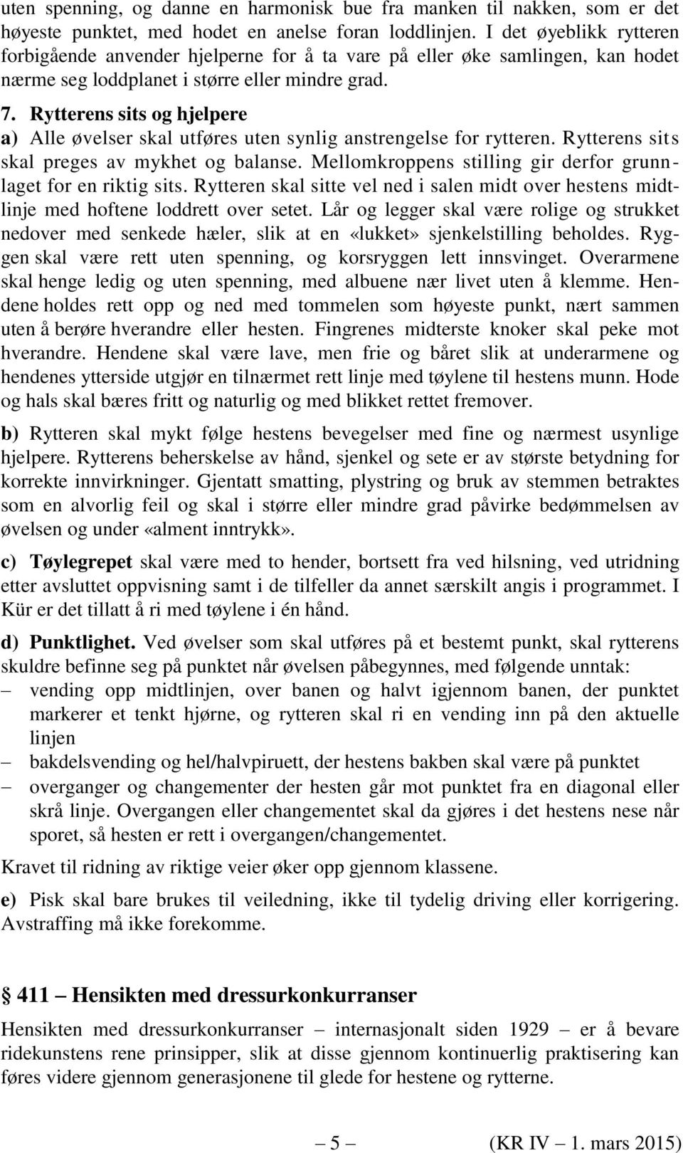 Rytterens sits og hjelpere a) Alle øvelser skal utføres uten synlig anstrengelse for rytteren. Rytterens sits skal preges av mykhet og balanse.