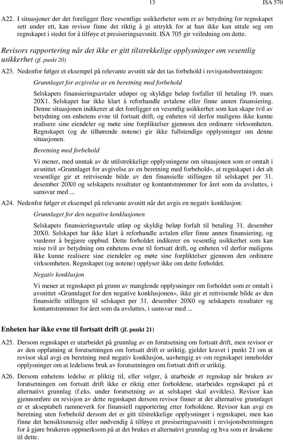 regnskapet i stedet for å tilføye et presiseringsavsnitt. ISA 705 gir veiledning om dette. Revisors rapportering når det ikke er gitt tilstrekkelige opplysninger om vesentlig usikkerhet (jf.