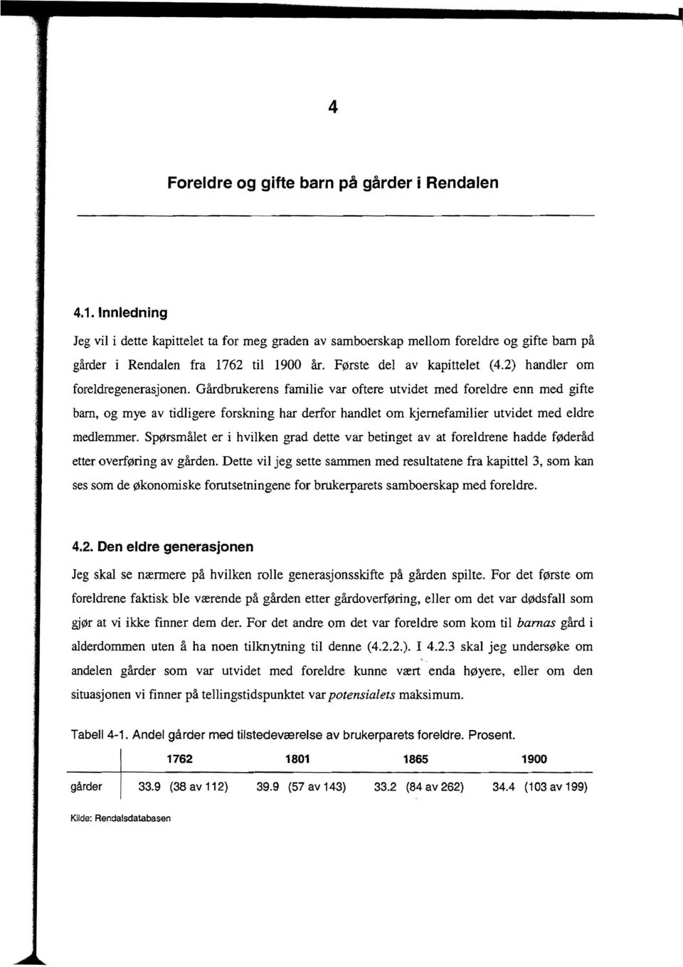 Gårdbrukerens familie var oftere utvidet med foreldre enn med gifte barn, og mye av tidligere forskning har derfor handlet om kjernefamilier utvidet med eldre medlemmer.