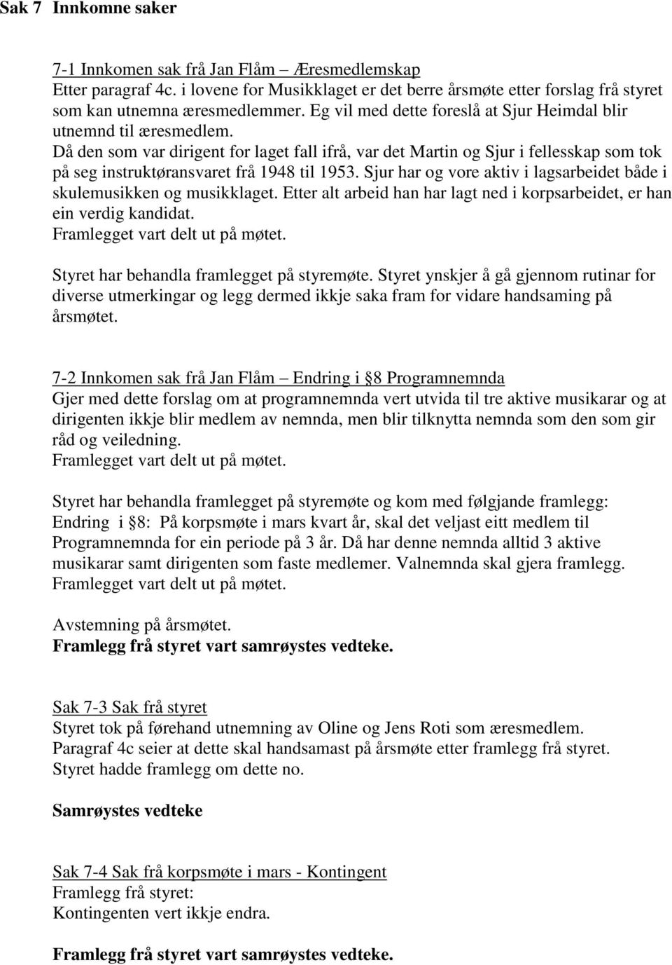 Då den som var dirigent for laget fall ifrå, var det Martin og Sjur i fellesskap som tok på seg instruktøransvaret frå 1948 til 1953.