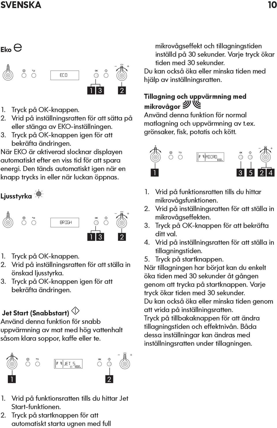 Vrd på nställnngsratten för att ställa n önskad ljusstyrka. 3. Tryck på OK-knappen gen för att bekräfta ändrngen.