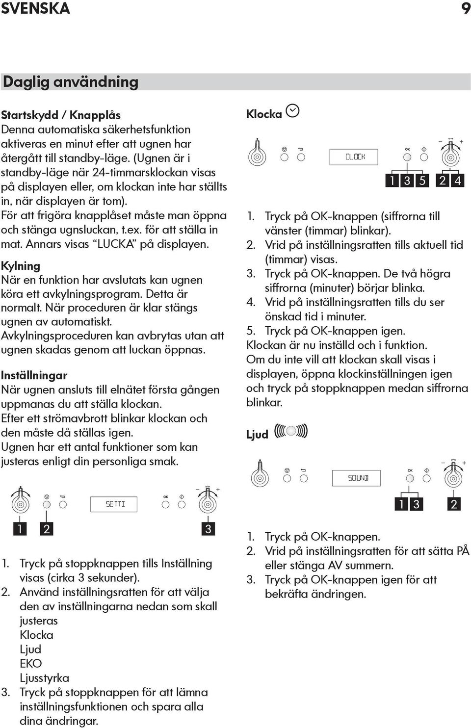 för att ställa n mat. Annars vsas LUCKA på dsplayen. Kylnng När en funkton har avslutats kan ugnen köra ett avkylnngsprogram. Detta är normalt. När proceduren är klar stängs ugnen av automatskt.