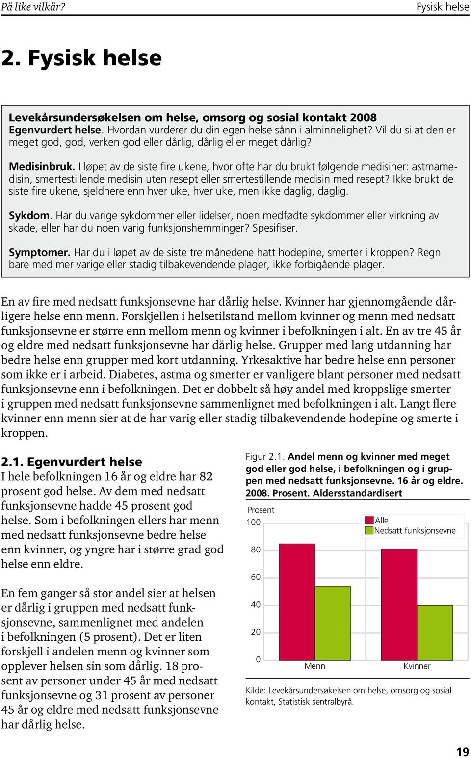 I løpet av de siste fire ukene, hvor ofte har du brukt følgende medisiner: astmamedisin, smertestillende medisin uten resept eller smertestillende medisin med resept?