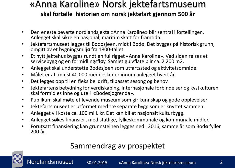 Et nytt jektehus bygges rundt en fullrigget «Anna Karoline». Ved siden reises et servicebygg og en formidlingsfløy. Samlet gulvflate blir ca. 2 200 m2.