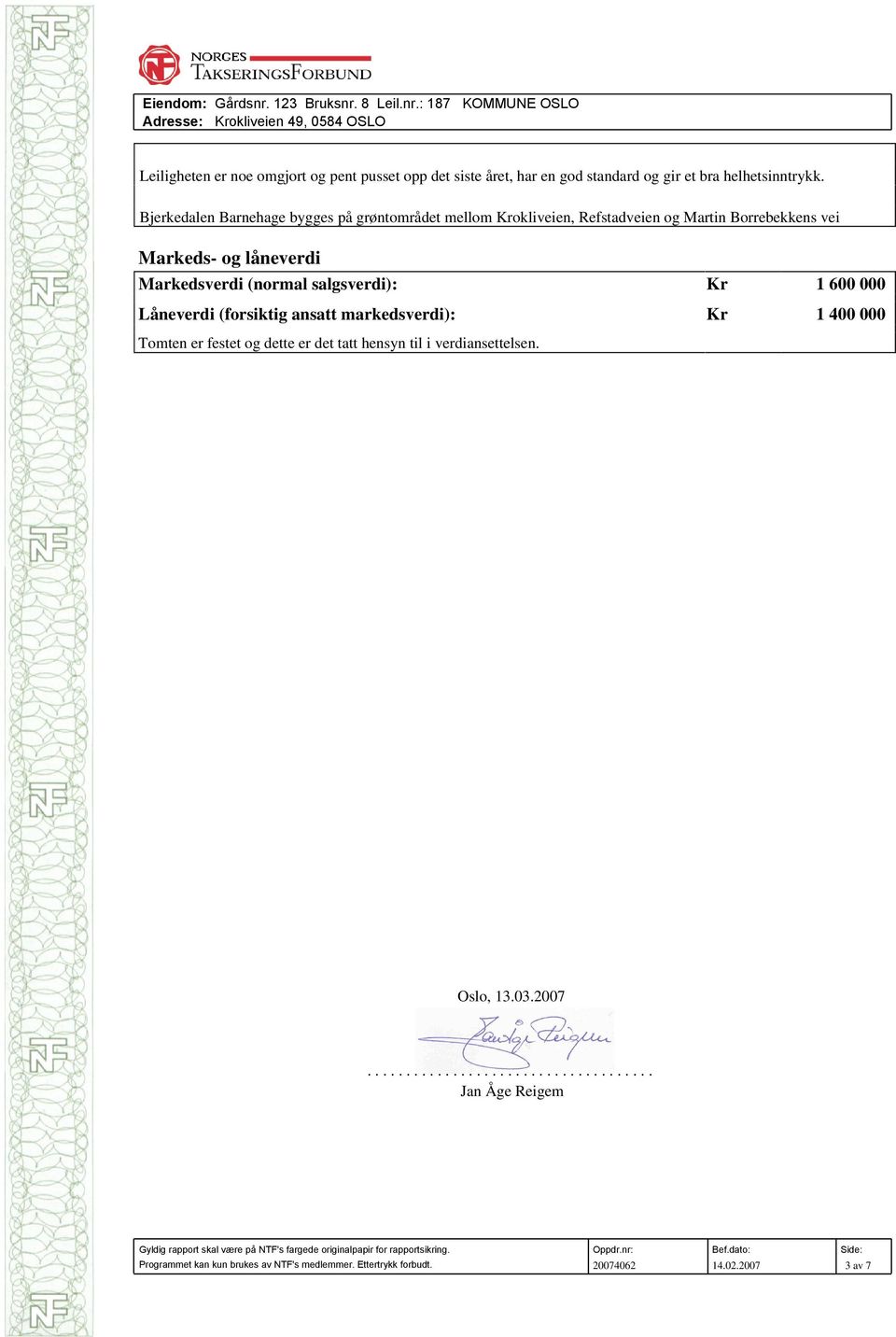 (forsiktig ansatt markedsverdi): Kr 1 400 000 Tomten er festet og dette er det tatt hensyn til i verdiansettelsen. Oslo, 13.03.2007.