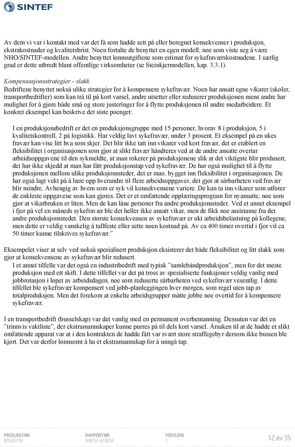 I særlig grad er dette utbredt blant offentlige virksomheter (se Steinkjermodellen, kap. 3.3.1). Kompensasjonsstrategier - slakk Bedriftene benyttet nokså ulike strategier for å kompensere sykefravær.