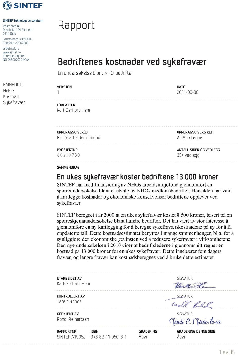 no Foretaksregister: NO 948007029 MVA Rapport Bedriftenes kostnader ved sykefravær En undersøkelse blant NHO-bedrifter EMNEORD: Helse Kostnad Sykefravær 1 FORFATTER Karl-Gerhard Hem DATO 2011-03-30