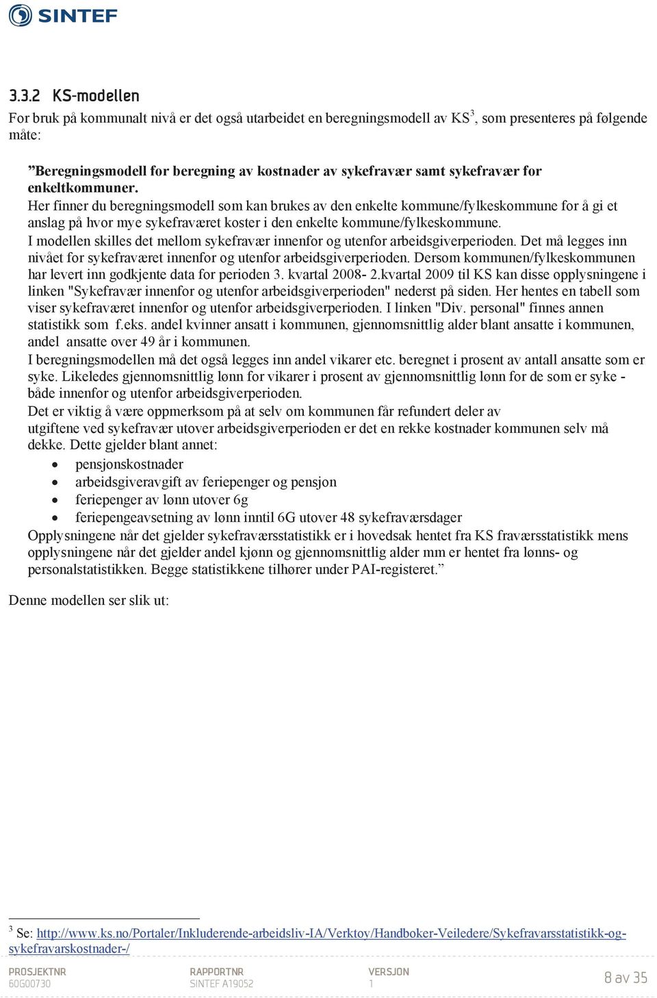 Her finner du beregningsmodell som kan brukes av den enkelte kommune/fylkeskommune for å gi et anslag på hvor mye sykefraværet koster i den enkelte kommune/fylkeskommune.