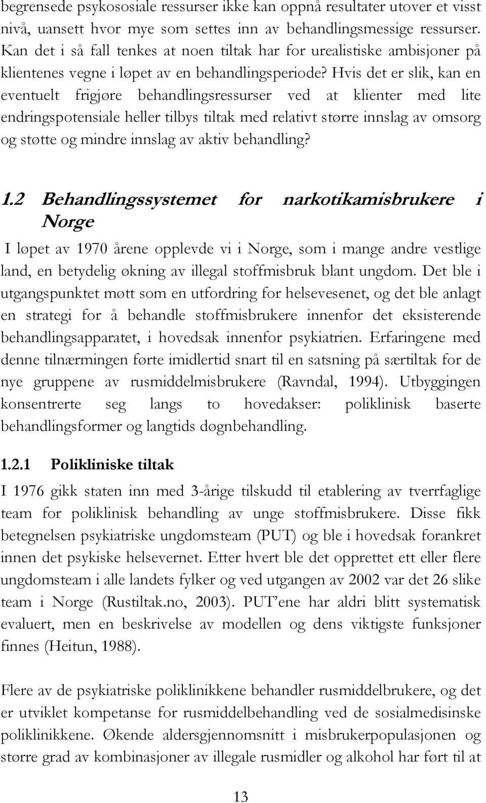 Hvis det er slik, kan en eventuelt frigjøre behandlingsressurser ved at klienter med lite endringspotensiale heller tilbys tiltak med relativt større innslag av omsorg og støtte og mindre innslag av