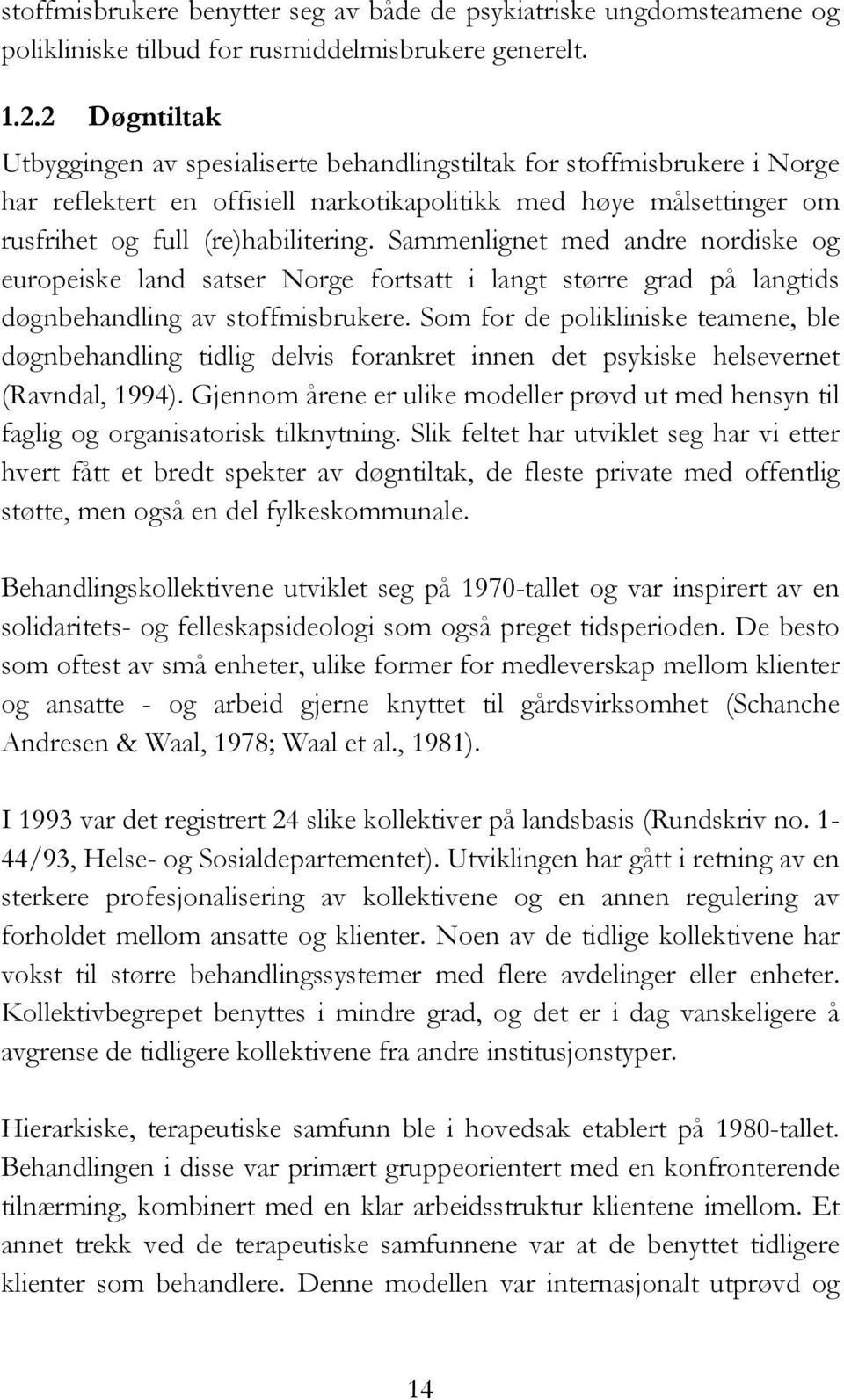 Sammenlignet med andre nordiske og europeiske land satser Norge fortsatt i langt større grad på langtids døgnbehandling av stoffmisbrukere.